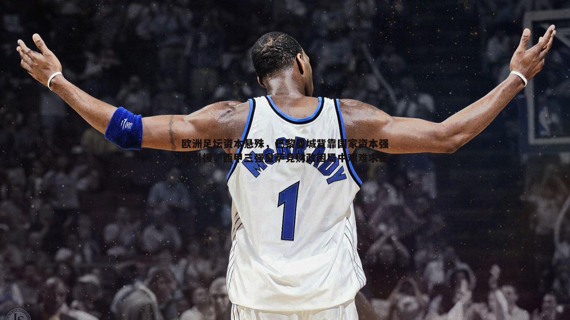 欧洲足坛资本悬殊,巴黎曼城背靠国家资本强势引援,西甲三强皇萨竞财政困局中艰难求生