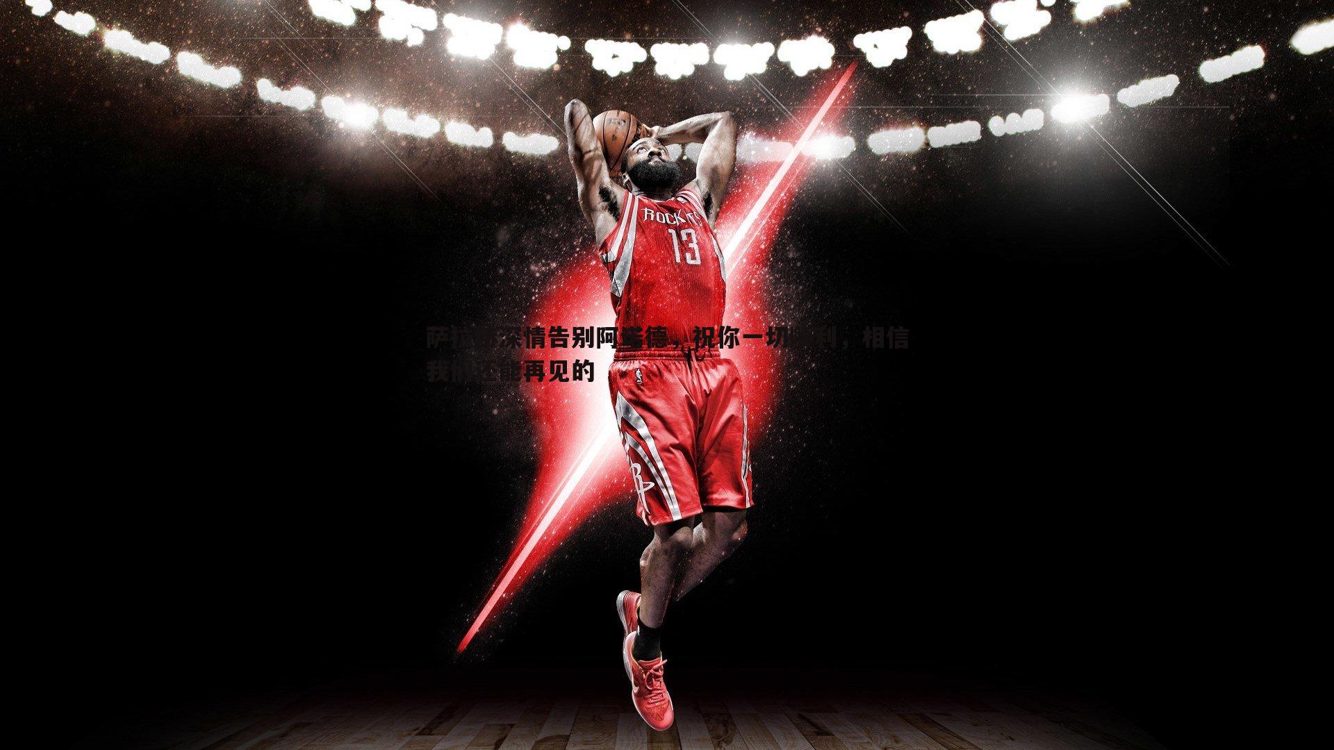 萨拉赫深情告别阿诺德，祝你一切顺利，相信我们还能再见的