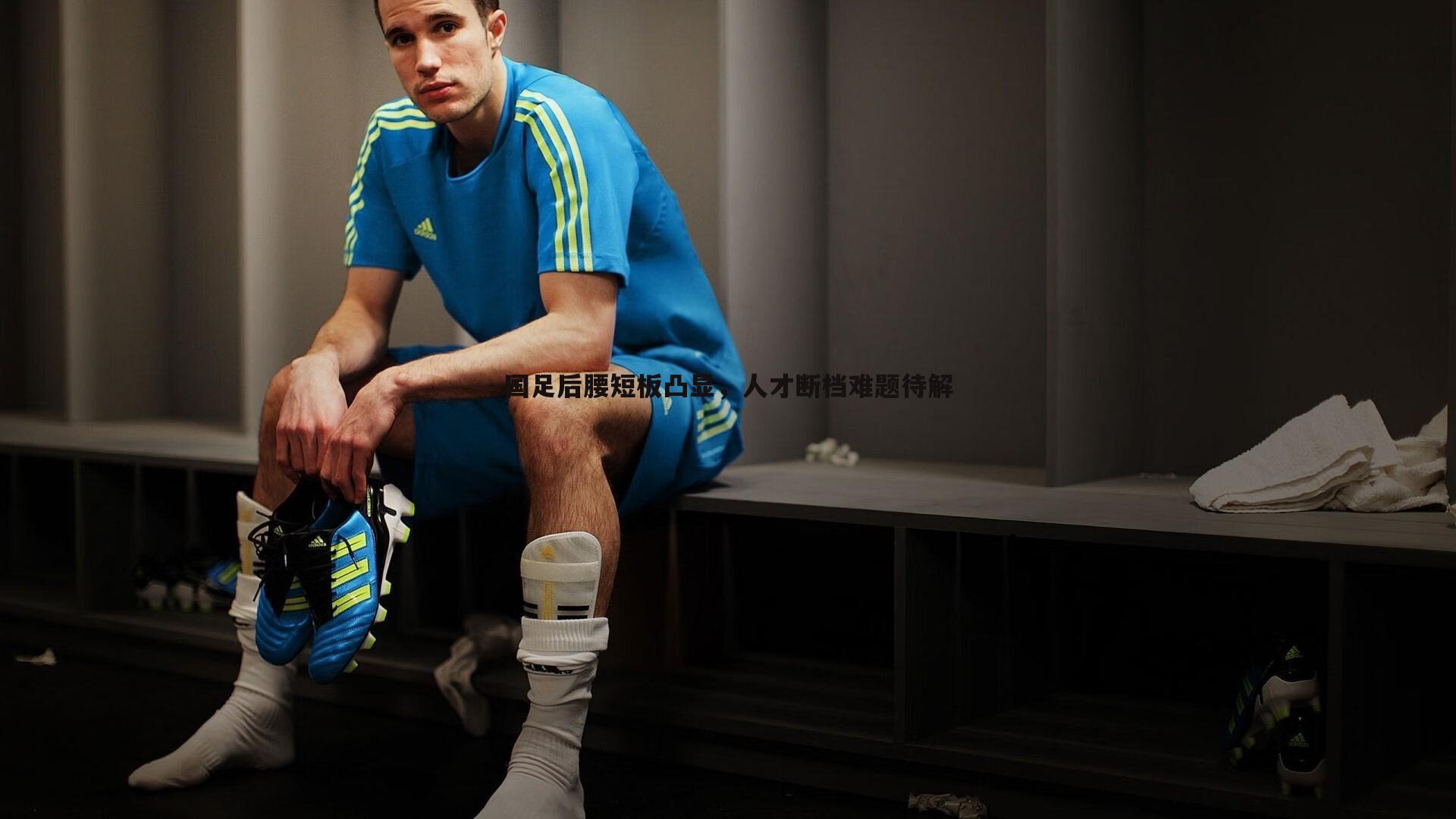 国足后腰短板凸显，人才断档难题待解