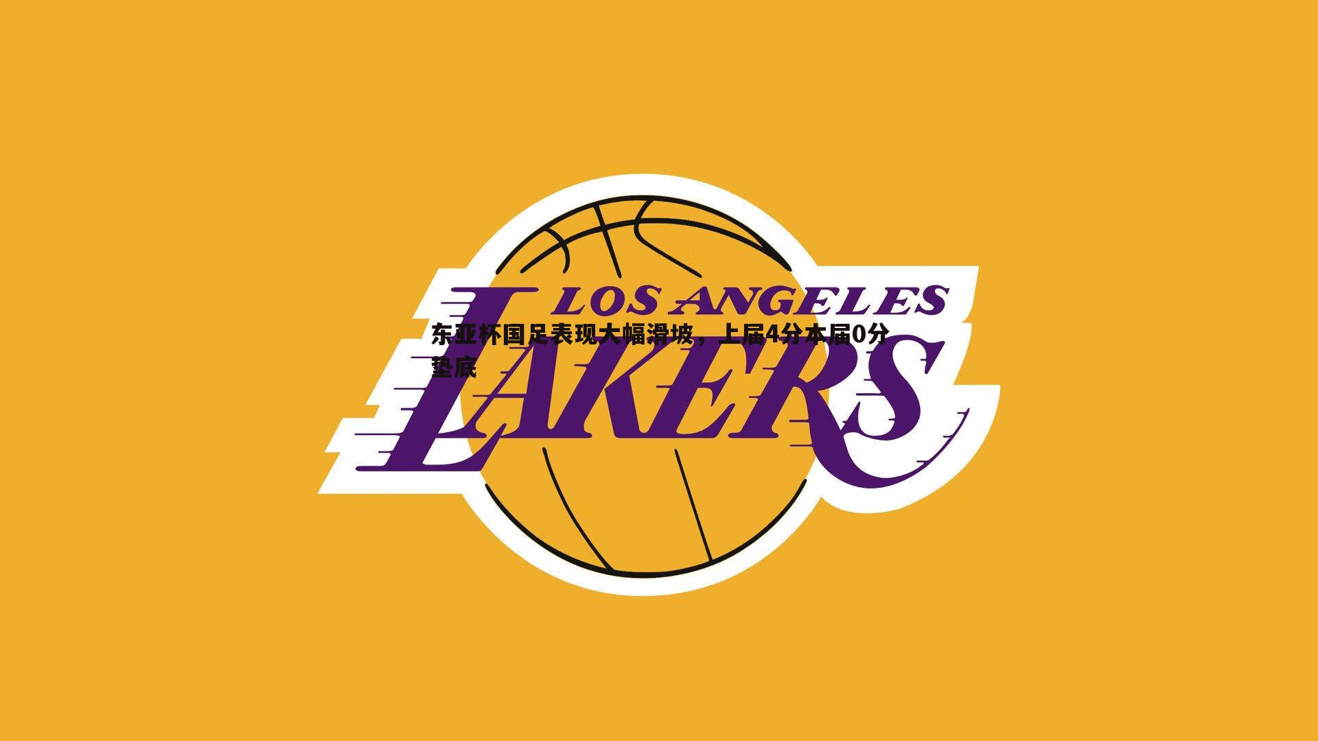 东亚杯国足表现大幅滑坡，上届4分本届0分垫底