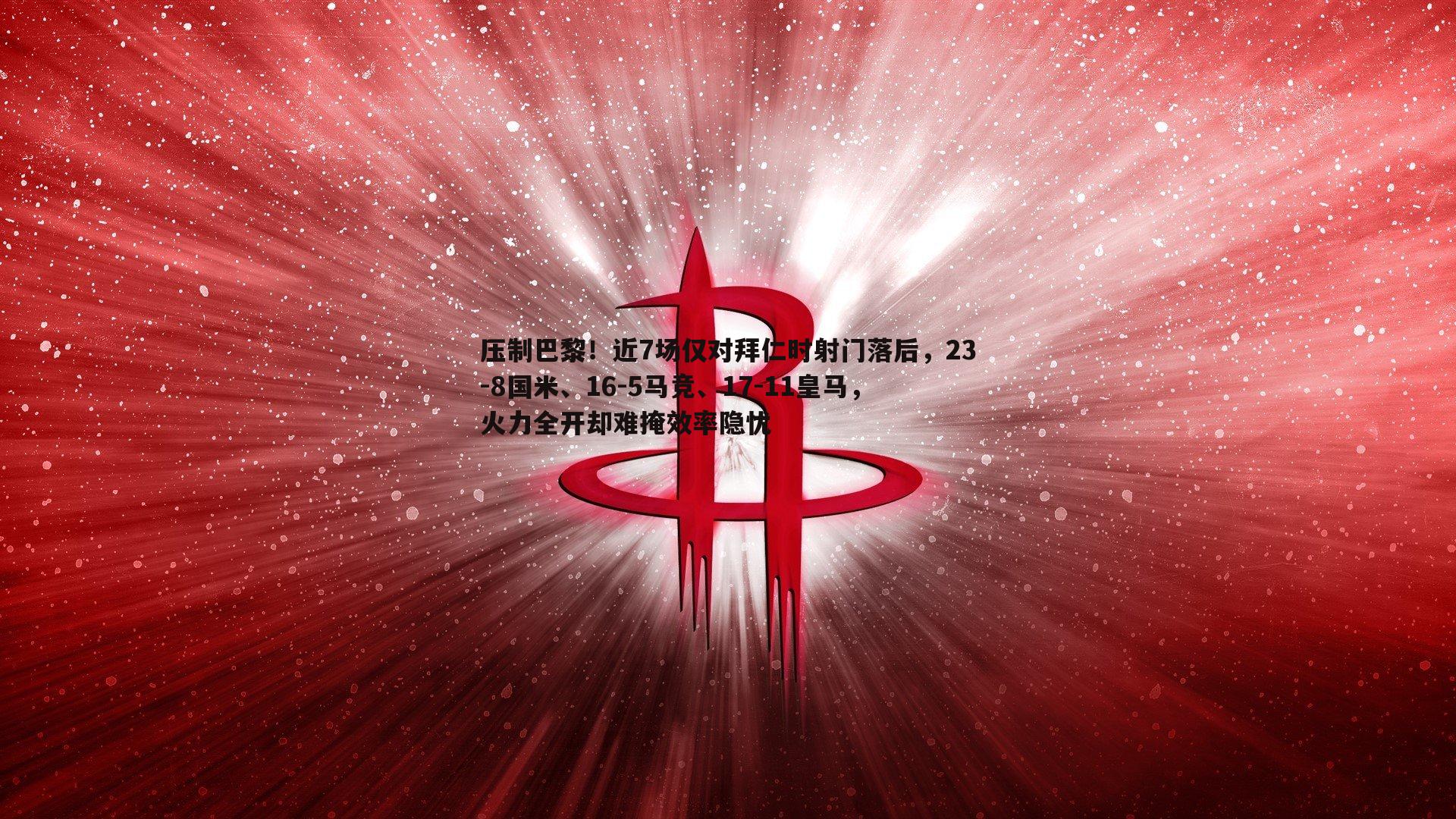 压制巴黎!近7场仅对拜仁时射门落后,23-8国米、16-5马竞、17-11皇马,火力全开却难掩效率隐忧