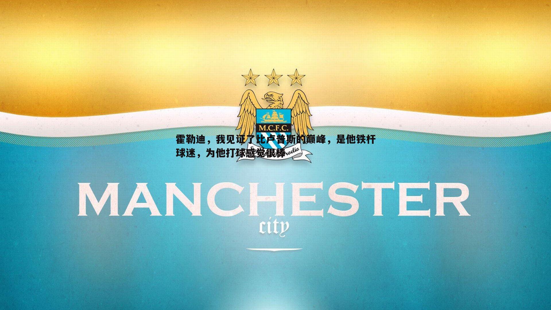 霍勒迪，我见证了比卢普斯的巅峰，是他铁杆球迷，为他打球感觉很棒