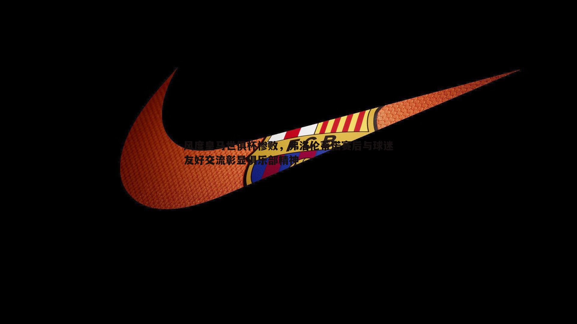 风度皇马世俱杯惨败,弗洛伦蒂诺赛后与球迷友好交流彰显俱乐部精神