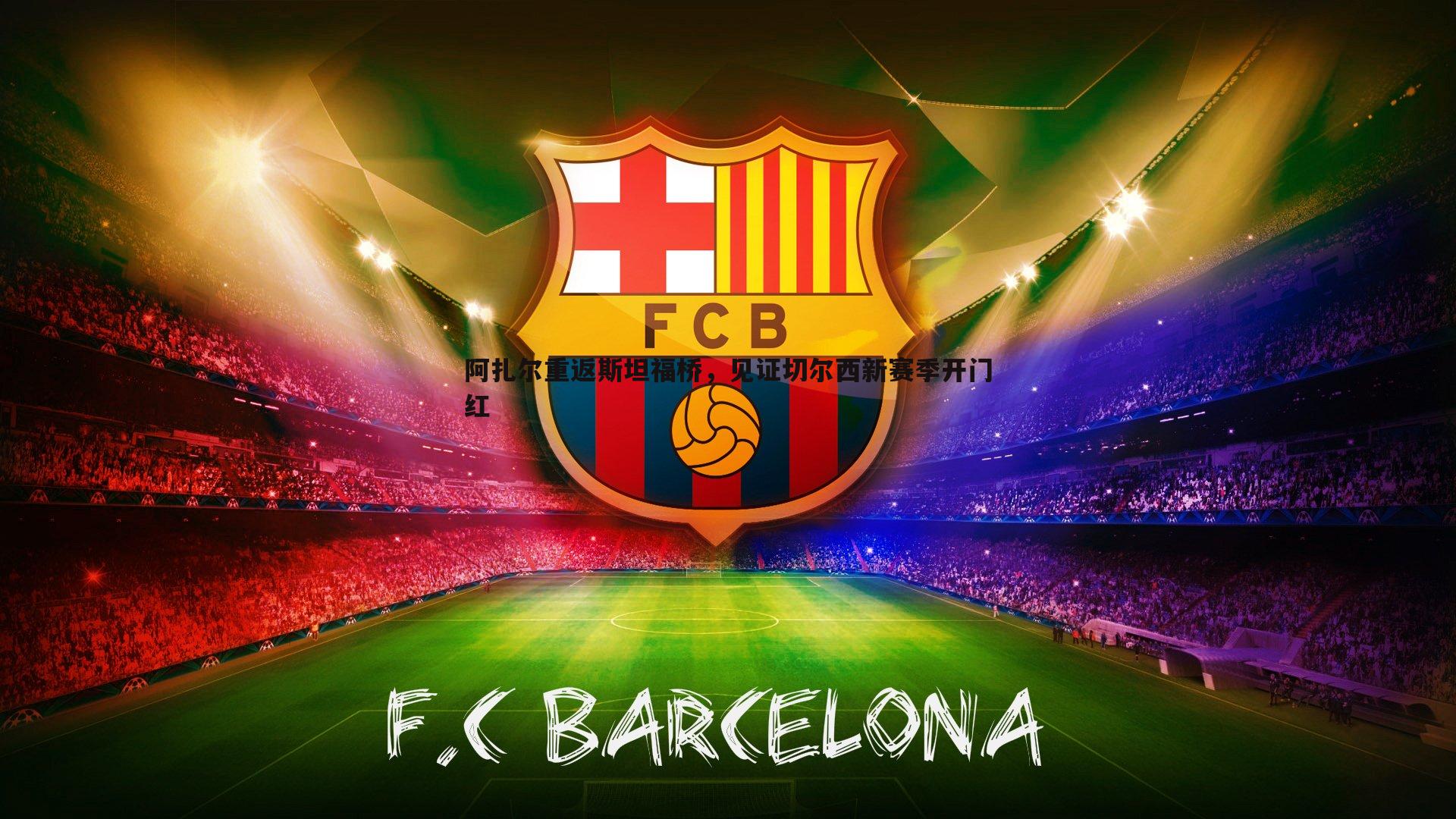 阿扎尔重返斯坦福桥，见证切尔西新赛季开门红